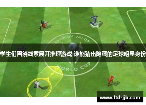 学生们围绕线索展开推理游戏 谁能猜出隐藏的足球明星身份