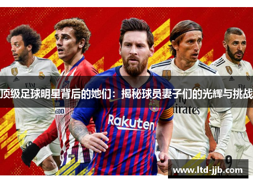 顶级足球明星背后的她们：揭秘球员妻子们的光辉与挑战