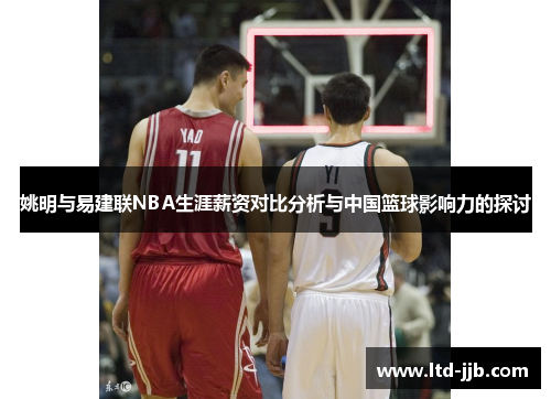 姚明与易建联NBA生涯薪资对比分析与中国篮球影响力的探讨