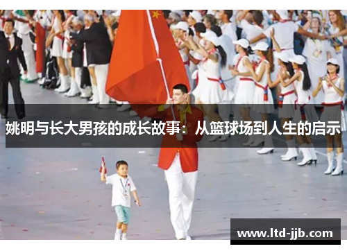 姚明与长大男孩的成长故事：从篮球场到人生的启示
