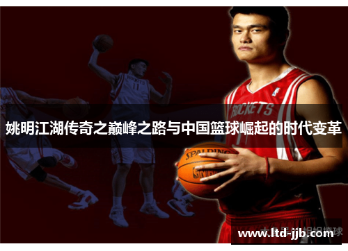 姚明江湖传奇之巅峰之路与中国篮球崛起的时代变革