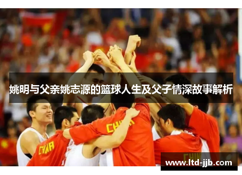 姚明与父亲姚志源的篮球人生及父子情深故事解析