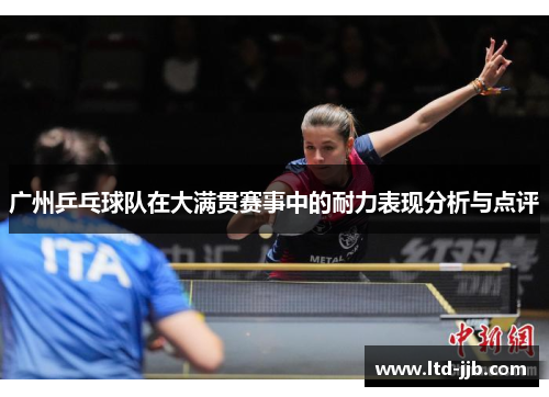 广州乒乓球队在大满贯赛事中的耐力表现分析与点评