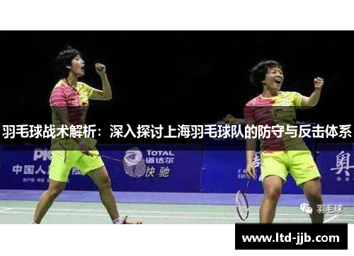 羽毛球战术解析：深入探讨上海羽毛球队的防守与反击体系