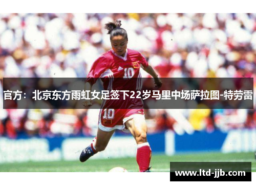 官方：北京东方雨虹女足签下22岁马里中场萨拉图-特劳雷