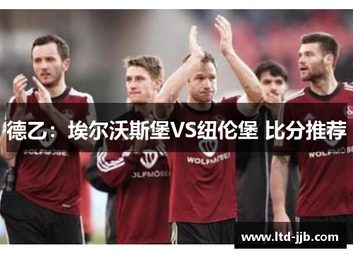 德乙：埃尔沃斯堡VS纽伦堡 比分推荐