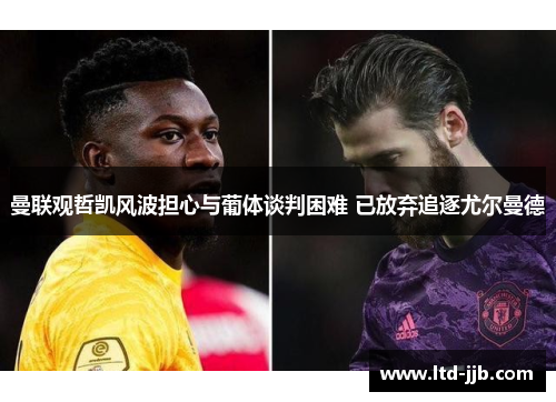 曼联观哲凯风波担心与葡体谈判困难 已放弃追逐尤尔曼德