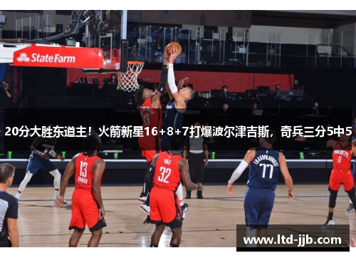 20分大胜东道主！火箭新星16+8+7打爆波尔津吉斯，奇兵三分5中5