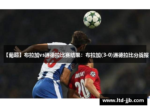 【葡超】布拉加vs通德拉比赛结果：布拉加(3-0)通德拉比分战报
